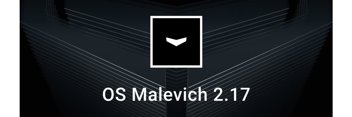 OS Malevich 2.17 begonnen ollgepackt mit neuen spannenden Funktionen für noch mehr Schutz und Komfort. - OS Malevich 2.17 begonnen ollgepackt mit neuen spannenden Funktionen für noch mehr Schutz und Komfort.